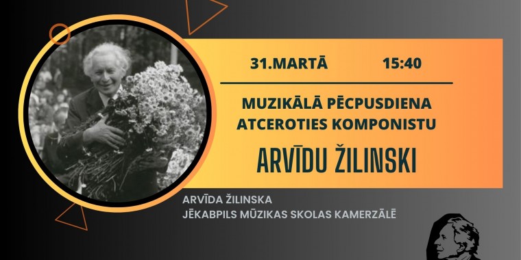 Muzikālā pēcpusdiena. Atceroties komponistu ARVĪDU ŽILINSKI